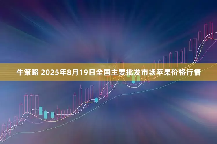 牛策略 2025年8月19日全国主要批发市场苹果价格行情