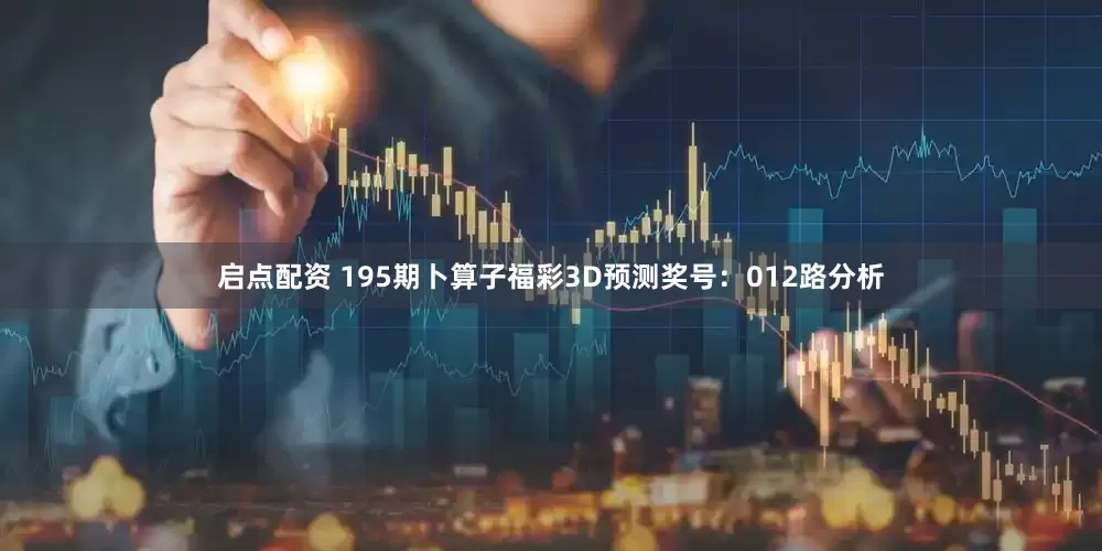 启点配资 195期卜算子福彩3D预测奖号：012路分析